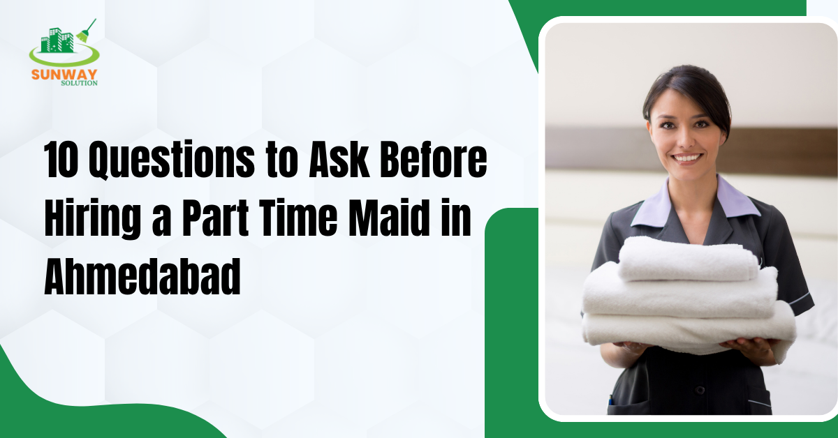 10 Questions Before Hiring Part Time Maid in Ahmedabad