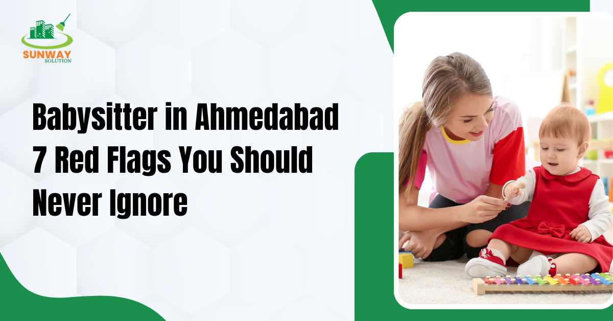 Babysitter in Ahmedabad - 7 Red Flags You Should Never Ignore